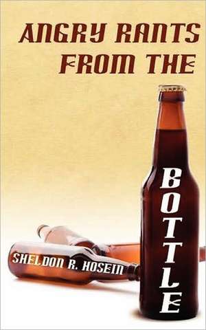 Angry Rants from the Bottle: Surviving Adult Orthodontia Everything Your Orthodontist Didn't Tell You and Some of the Things She Did de Sheldon R. Hosein