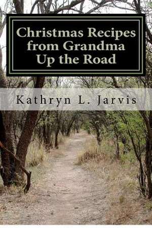 Christmas Recipes from Grandma Up the Road de Kathryn L. Jarvis