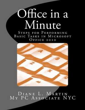Office in a Minute: Steps for Performing Basic Tasks in Microsoft Office 2010 de Diane L. Martin