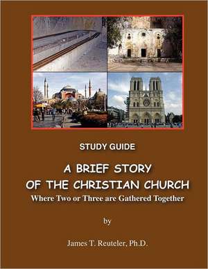 A Brief Story of the Christian Church Study Guide: Where Two or Three Are Gathered Together de James T. Reuteler