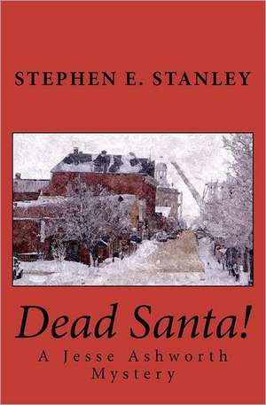 Dead Santa!: A Jesse Ashworth Mystery de Stephen E. Stanley