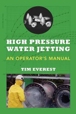 High Pressure Water Jetting - An Operator's Manual de MR Tim Everest