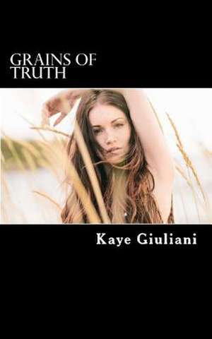 Grains of Truth de Mrs Kaye M. Giuliani