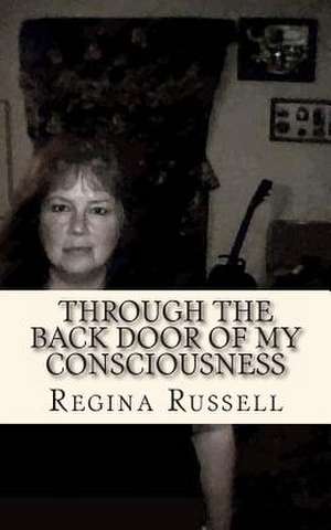 Through the Back Door of My Consciousness de Regina Maxine Russell