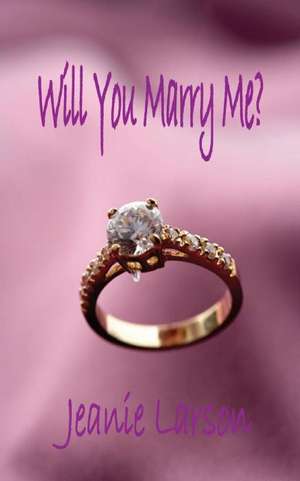 Will You Marry Me? de Jeanie I. Larson