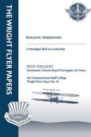 Holistic Debriefing - A Paradigm Shift in Leadership de Ltc Rolf Folland