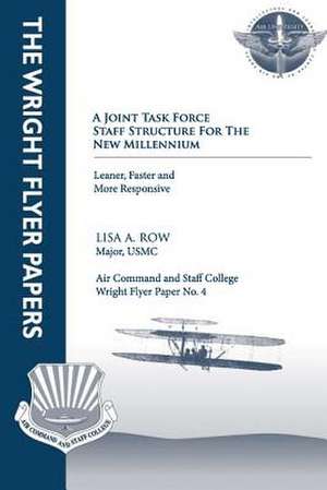 A Joint Task Force Staff Structure for the New Millennium - Leaner, Faster, and More Responsive de Maj Lisa a. Row