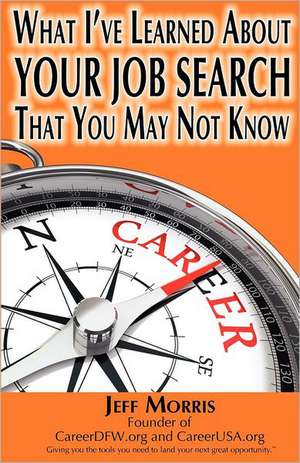 Your Job Search: What I've Learned about Your Job Searc de Jeff Morris