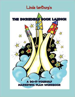 The Incredible Book Launch: A Do-It-Yourself Marketing Plan Workbook de Linda A. Terburg