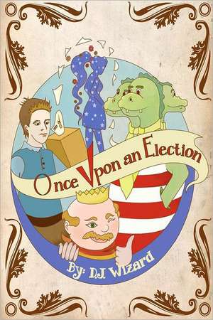 Once Upon an Election: A Tragicomical Theater Play de D. J. Wizard