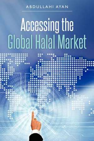 Accessing the Global Halal Market de Abdullahi Ayan