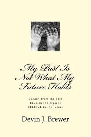 My Past Is Not What My Future Holds de Devin J. Brewer