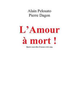 L'Amour a Mort ! de Alain Pelosato