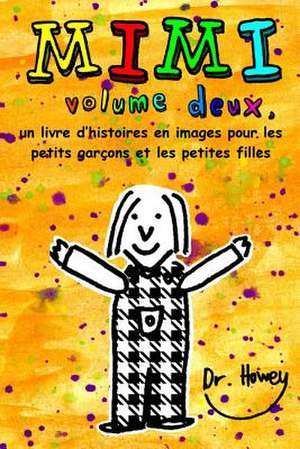 Mimi Volume Deux, Un Livre D'Histoires En Images Pour Les Petits Garcons Et Les Petites Filles de Dr Howey