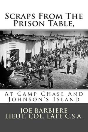 Scraps from the Prison Table, at Camp Chase and Johnson's Island de Joe Barbiere