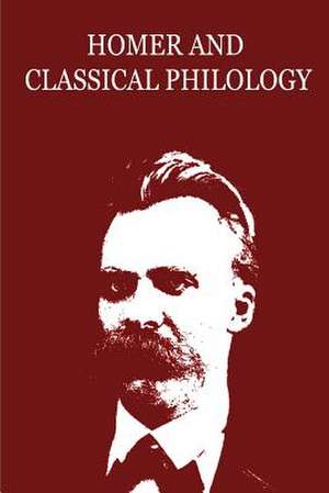 Homer and Classical Philology de Friedrich Wilhelm Nietzsche