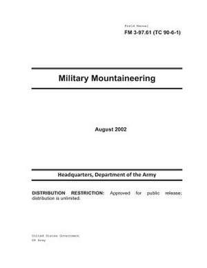 Field Manual FM 3-97.61 (Tc 90-6-1) Military Mountaineering August 2002 de United States Government Us Army