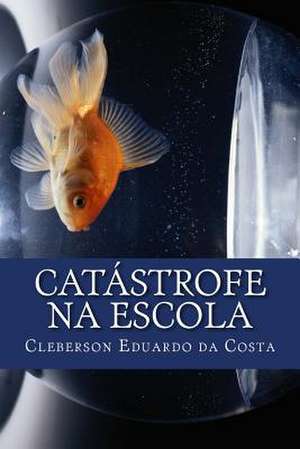 Catastrofe Na Escola de Cleberson Eduardo Da Costa