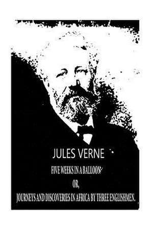 Five Weeks in a Balloon Or, Journeys and Discoveries in Africa by Three Englishmen. de Jules Verne