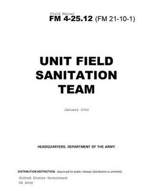 Field Manual FM 4-25.12 (FM 21-10-1) Unit Field Sanitation Team January 2002 US Army de United States Government Us Army