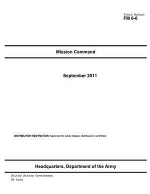 Field Manual FM 6-0 Mission Command September 2011 US Army de United States Government Us Army