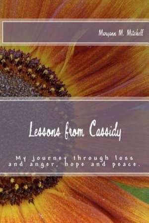 Lessons from Cassidy: My Journey Through Loss and Anger, Hope and Peace. de Maryann M. Mitchell