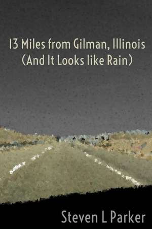 13 Miles from Gilman, Illinois (and It Looks Like Rain) de Steven L. Parker