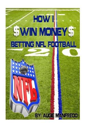 How I Make Money Betting NFL Football de Augie Manfredo