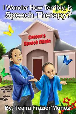 I Wonder How Terribly, Is Speech Therapy? de Teaira Frazier'munoz