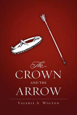 The Crown and the Arrow de Valerie A. Wigton