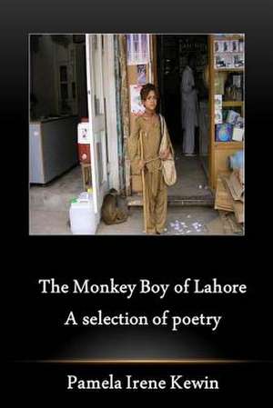 The Monkey Boy of Lahore, a Selection of Poetry de Pamela Irene Kewin