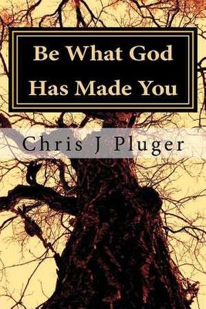 Be What God Has Made You de Chris J. Pluger