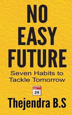 No Easy Future! - Seven Habits to Tackle Tomorrow de Thejendra B. S.