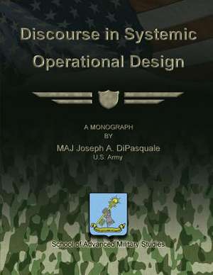 Discourse in Systemic Operational Design de U. S. Army Maj Joseph a. DiPasquale