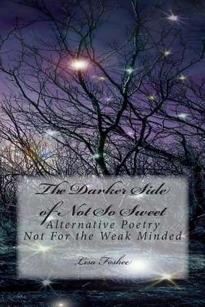 The Darker Side of Not So Sweet de Lisa Foshee