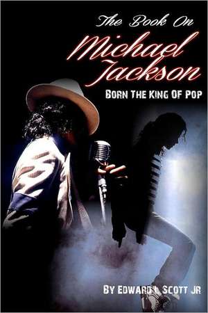 The Book on Michael Jackson: Born the King of Pop de Edward L. Scott Jr