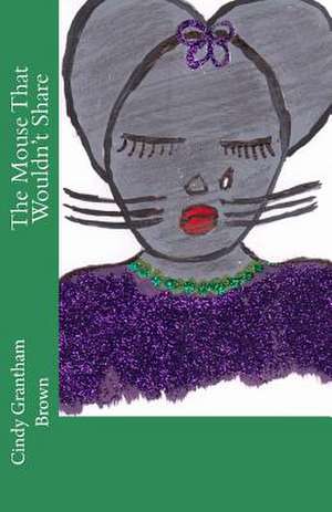 The Mouse That Wouldn't Share de Cindy Grantham Brown