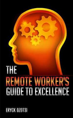 The Remote Worker's Guide to Excellence de Eryck K. Dzotsi