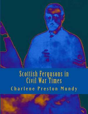 Scottish Fergusons in Civil War Times de Charlene Preston Mundy