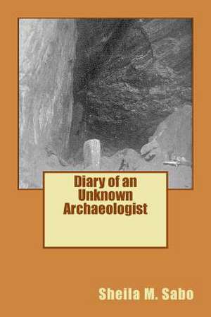 Diary of an Unknown Archaeologist de Sheila M. Sabo