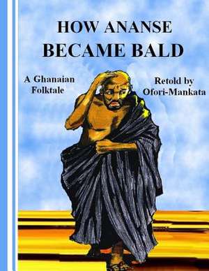 How Ananse Became Bald de MR Ofori-Mankata