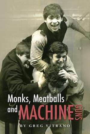 Monks, Meatballs and Machine Guns de Greg Vitrano