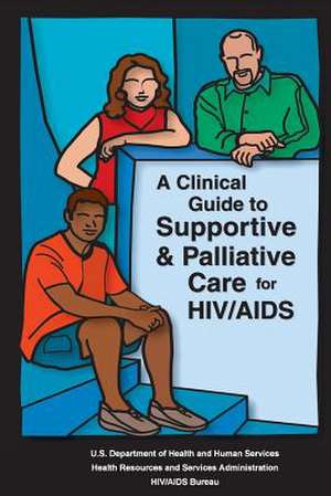 A Clinical Guide to Supportive & Palliative Care for HIV/AIDS de U. S. Department of Heal Human Services