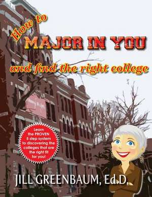 How to Major in You and Find the Right College de Jill Greenbaum Ed D.