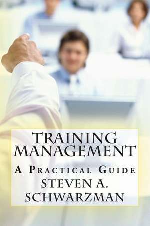 Training Management: A Practical Guide de Steven A. Schwarzman