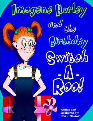 Imogene Hurley & the Birthday Switch-A-Roo! de MR Don J. Baldwin