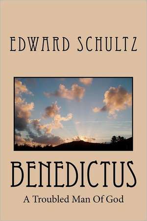 Benedictus: A Troubled Man of God de MR Edward G. Schultz