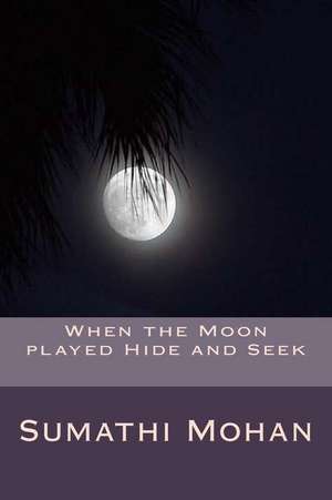 When the Moon Played Hide and Seek de Sumathi Chandra Mohan