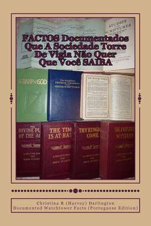 Factos Documentados Que a Sociedade Torre de Vigia Nao Quer Que Voce Saiba: Documented Watchtower Facts (Portuguese Edition) de Christina R. (Harvey) Darlington