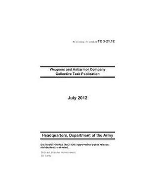 Training Circular Tc 3-21.12 Weapons and Antiarmor Company Collective Task Publication July 2012 de United States Government Us Army